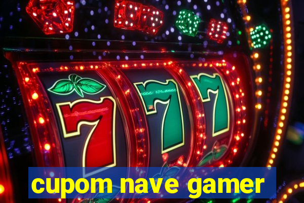 cupom nave gamer